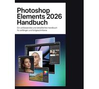 Photoshop Elements 2026 Handbuch: Ein umfassendes und detailliertes Handbuch für Anfänger und Fortgeschrittene