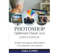 PHOTOSHOP Guida utente di Lightroom Classic 2025: Semplici passaggi per padroneggiare il tuo dispositivo con sicurezza (Tech Made Simple)