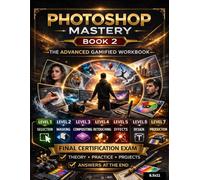 Photoshop Mastery Elite Certification - Book 2: The Advanced Gamified Workbook for Professional Editing, Design & Production For Kids, Teens And ... Mastery Certification Workbook For Beginners)