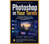 Photoshop on Your Terms: A Freelancer's Guide to AI Credits, Subscription Tiers, and Getting the Most from Adobe in 2026 (Made Simple: Beginner's ... and Software Running Modern Work and Life)