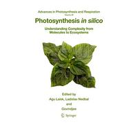 Photosynthesis in silico: Understanding Complexity from Molecules to Ecosystems: 29 (Advances in Photosynthesis and Respiration, 29)