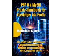 PHP 8 & MySQL Praxis-Handbuch für Einsteiger bis Profis: Klar erklärt, sofort anwendbar und ideal zum Nachschlagen mit Beispielen und Datenbanken inkl. MySQL, PostgreSQL & MSSQL