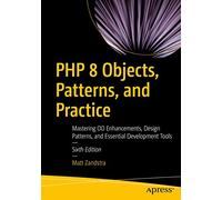 PHP 8 Objects, Patterns, and Practice: Mastering OO Enhancements, Design Patterns, and Essential Development Tools