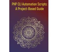 PHP CLI Automation Scripts: A Project-Based Guide: PHP for system administration tasks, automation, and building command-line tools