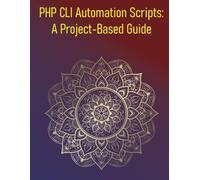 PHP CLI Automation Scripts: A Project-Based Guide: PHP for system administration tasks, automation, and building command-line tools