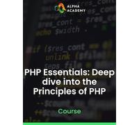 PHP Essentials: Deep dive into the Principles of PHP - Alpha Academy Key - GLOBAL