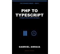 PHP to TypeScript: A Bridge for Modern PHP 8+ Developers (The TypeScript Library)