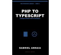 PHP to TypeScript: A Bridge for Modern PHP 8+ Developers (The TypeScript Library)