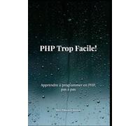 PHP Trop Facile!: Apprendre à programmer en PHP, pas à pas