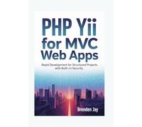 PHP YII FOR MVC WEB APPS: Rapid Development for Structured Projects with Built-in Security