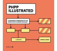 PHPP Illustrated : A designer's companion to the Passivhaus Planning Package