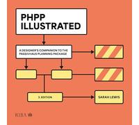 PHPP Illustrated: A designer's companion to the Passivhaus Planning Package