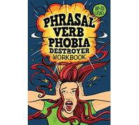 Phrasal Verb Phobia Destroyer Workbook: Intermediate - Advanced English (B1-C1) ESL
