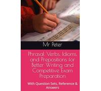 Phrasal Verbs, Idioms, and Prepositions for Better Writing and Competitive Exam Preparation: With Question Sets, Reference & Answers