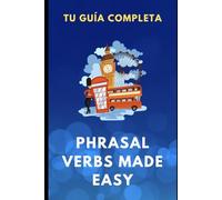 Phrasal Verbs Made Easy. Tu Guía Completa (The Complete English Skills Collection)