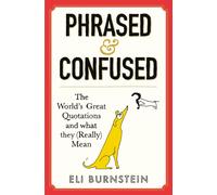 Phrased and Confused : The World's Great Quotations and What They (Really) Mean