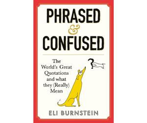 Phrased and Confused : The World's Great Quotations and What They (Really) Mean