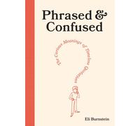 Phrased & Confused : The Curious Meanings of Timeless Quotations
