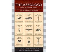 Phraseology: Thousands of Bizarre Origins, Inexpected Connections, and Fascinating Facts about English's Best Expressions