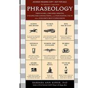 Phraseology: Thousands of Bizarre Origins, Inexpected Connections, and Fascinating Facts about English's Best Expressions