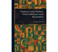 Phrases and Names, Their Origins and Meanings