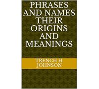 Phrases and Names, Their Origins and Meanings