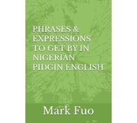 PHRASES & EXPRESSIONS TO GET BY IN NIGERIAN PIDGIN ENGLISH