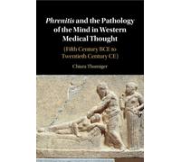 Phrenitis and the Pathology of the Mind in Western Medical Thought : (Fifth Century BCE to Twentieth Century CE)