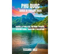 PHU QUOC GUIDA DI VIAGGIO 2025: SCOPRI LA PERLA DEL VIETNAM : SPIAGGE, VITA NOTTURNA, SHOPPING E AVVENTURE