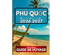 PHÚ QUỐC GUIDE DE VOYAGE 2026: Tout ce que vous devez savoir pour une expérience insulaire bien préparée