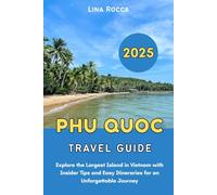 Phu Quoc Travel Guide 2025: Explore the Largest Island in Vietnam with Insider Tips and Easy Itineraries for an Unforgettable Journey (Unbeatable Travel Editions 2025+)