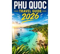 PHU QUOC TRAVEL GUIDE 2026: Your Ultimate Island Escape with Beaches, Hidden Gems, Food Experiences, and Insider Tips for Vietnam’s Tropical Paradise