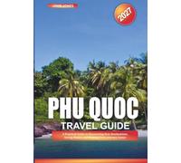 PHU QUOC TRAVEL GUIDE 2027: A Practical Guide to Discovering New Destinations, Saving Money, and Making Every Journey Easier