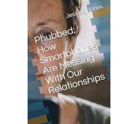 Phubbed: How Smartphones Are Messing With Our Relationships (Beyond the Scroll: Break Free from Social Media Addiction)