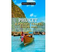 Phuket A Pocket Travel Guide 2023: Explore the best of Phuket's attractions, beaches, and hidden gems!