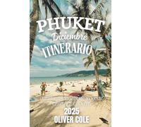 PHUKET DICIEMBRE ITINERARIO 2025: Su guía de viaje completa de playas, festivales y aventuras en temporada alta de Tailandia (Spanish Edition)