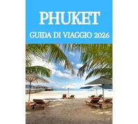 PHUKET GUIDA DI VIAGGIO 2026: La guida definitiva per esperti su spiagge, resort di lusso, angoli nascosti, esperienze culinarie e avventure indimenticabili sulle isole della Thailandia.