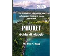 PHUKET Guida di viaggio 2026: Vivi un'avventura emozionante, una cultura senza tempo e un sapore irresistibile