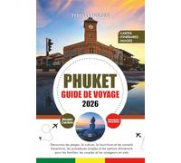 PHUKET GUIDE DE VOYAGE 2026: Découvrez les plages, la culture, la nourriture et les conseils d'aventure, les procédures simples et les options ... les couples et les voyageurs en solo