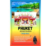 Phuket Reiseführer 2025-2026: Entdecken Sie das Paradies mit atemberaubenden Stränden, lebhaften Märkten und reichem Kulturerbe (RODNEY NORMAND TRAVEL GUIDE (TRANSLATION))