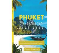 Phuket Reiseführer 2025-2026: Tropische Fluchten, lokale Küche, versteckte Juwelen, Festivals, Resorts und wichtige Reisetipps in Thailand