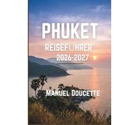 Phuket Reiseführer 2026-2027: Strandregionen, Altstadt, Inselhüpfen, Nachtmärkte, thailändische Küche, Flughafentransfers, Nahverkehr und Monsunzeit verständlich planen