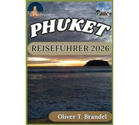 PHUKET REISEFÜHRER 2026: Ein praktischer Begleiter zur Erkundung der Strände, Kultur, Inseln, der Gastronomieszene und des lokalen Alltags in Phuket. (Oliver T. Brandels Welt navigations führer)