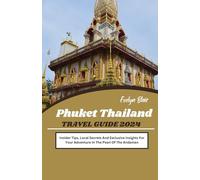 Phuket Thailand Travel Guide 2024: Insider Tips, Local Secrets And Exclusive Insights For Your Adventure In The Pearl Of The Andaman