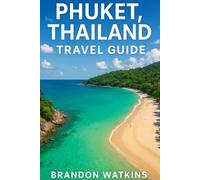 PHUKET , THAILAND TRAVEL GUIDE: AN ESSENTIAL RESOURCES, EXOTIC BEACH & FUN NIGHT LIFE TRAVEL GUIDE