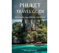 PHUKET TRAVEL GUIDE 2024 EDITION: Your ultimate Travel Guidebook to Thailand's Paradise: Navigating the Island's Attractions, Cuisine, and Cultural Tapestry (Roxanne Azure travel guide tour)