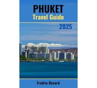 PHUKET TRAVEL GUIDE 2025: Experience the Island Like a Local, With Updated Information, New Insider Tips and Interesting Local Secrets
