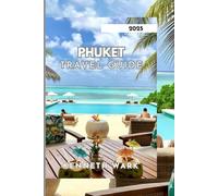 PHUKET TRAVEL GUIDE 2025: Explore the Best Beaches, Culture, Food, and Adventures in Thailand’s Island Paradise