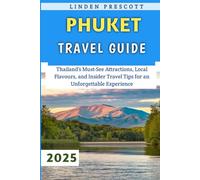 Phuket Travel Guide 2025: Thailand’s Must-See Attractions, Local Flavours, and Insider Travel Tips for an Unforgettable Experience