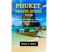 PHUKET TRAVEL GUIDE 2025: Your Ultimate Companion to Exploring Thailand's Island Paradise